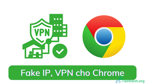 Cách Fake IP trên trình duyệt Chrome, VPN cho Google Chrome